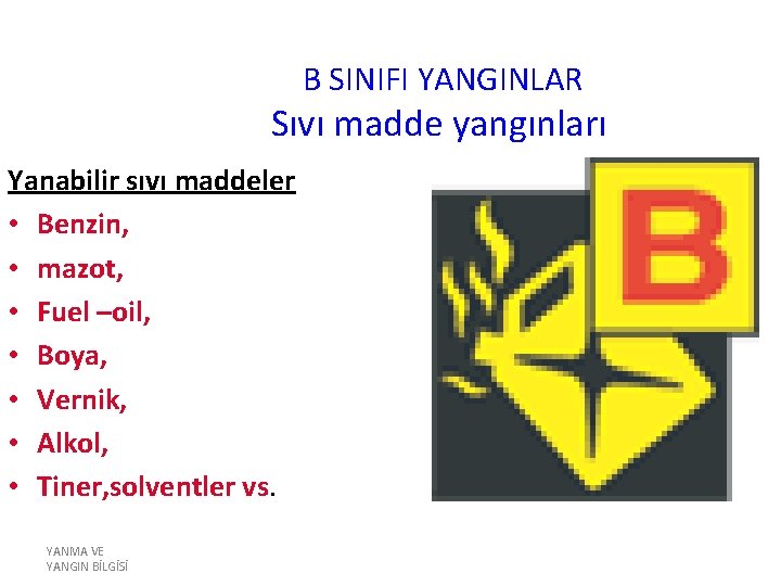 B SINIFI YANGINLAR Sıvı madde yangınları Yanabilir sıvı maddeler • Benzin, • mazot, •