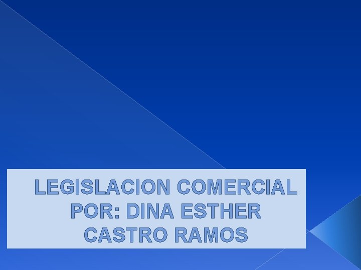 LEGISLACION COMERCIAL POR: DINA ESTHER CASTRO RAMOS 