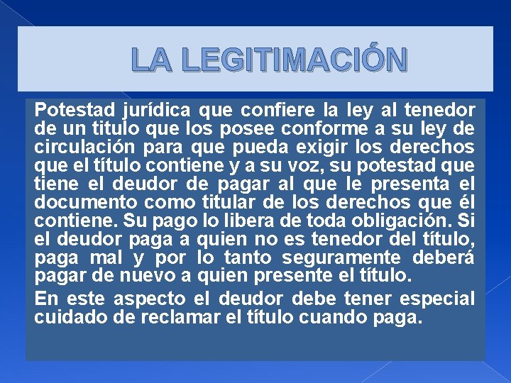 LA LEGITIMACIÓN Potestad jurídica que confiere la ley al tenedor de un titulo que