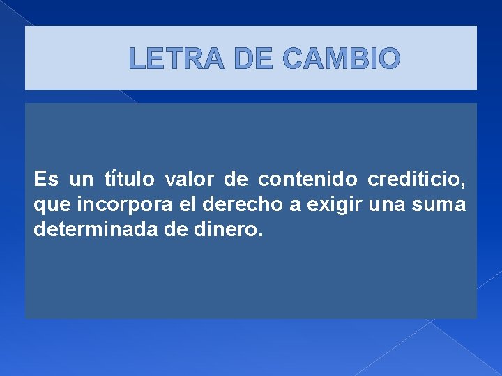 LETRA DE CAMBIO Es un título valor de contenido crediticio, que incorpora el derecho