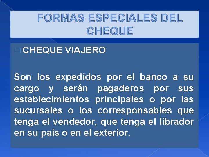 FORMAS ESPECIALES DEL CHEQUE � CHEQUE VIAJERO Son los expedidos por el banco a