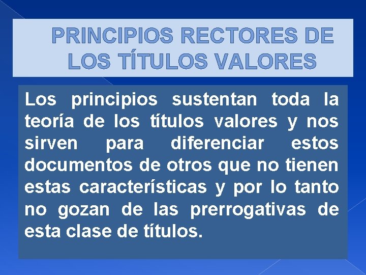 PRINCIPIOS RECTORES DE LOS TÍTULOS VALORES Los principios sustentan toda la teoría de los