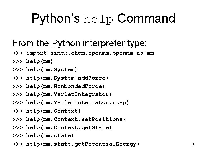 Python’s help Command From the Python interpreter type: >>> >>> >>> import simtk. chem.