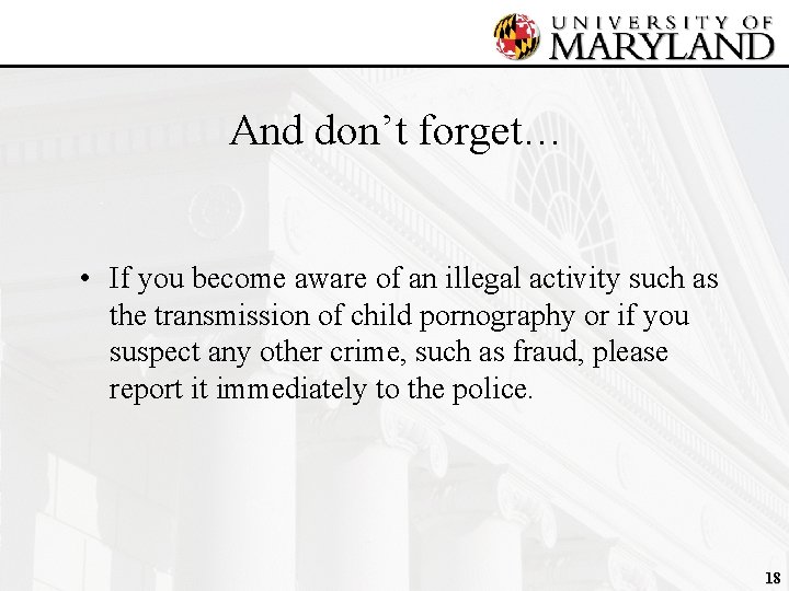 And don’t forget… • If you become aware of an illegal activity such as