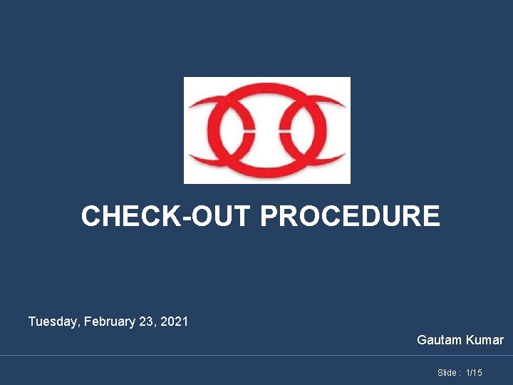 CHECK-OUT PROCEDURE Tuesday, February 23, 2021 Gautam Kumar Slide : 1/15 