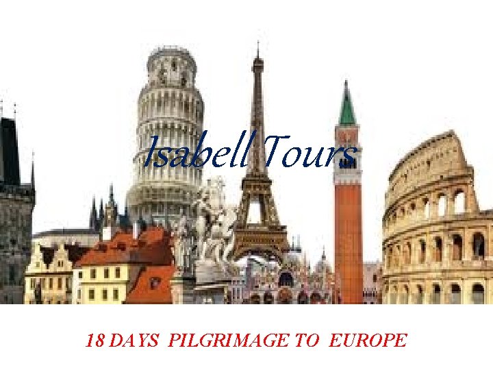 Isabell Tours 18 DAYS PILGRIMAGE TO EUROPE 