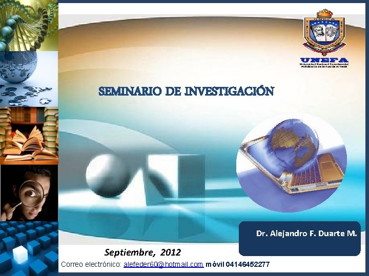 SEMINARIO DE INVESTIGACIÓN Dr. Alejandro F. Duarte M. Septiembre, 2012 Correo electrónico: alefeder 60@hotmail.