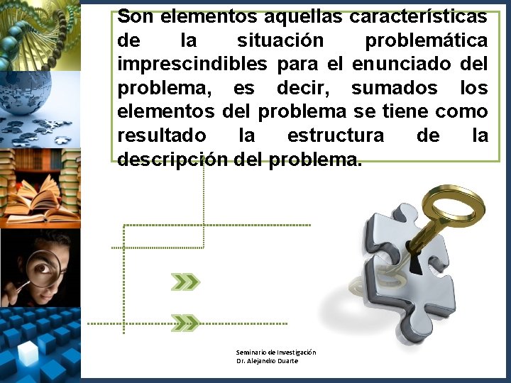 Son elementos aquellas características de la situación problemática imprescindibles para el enunciado del problema,