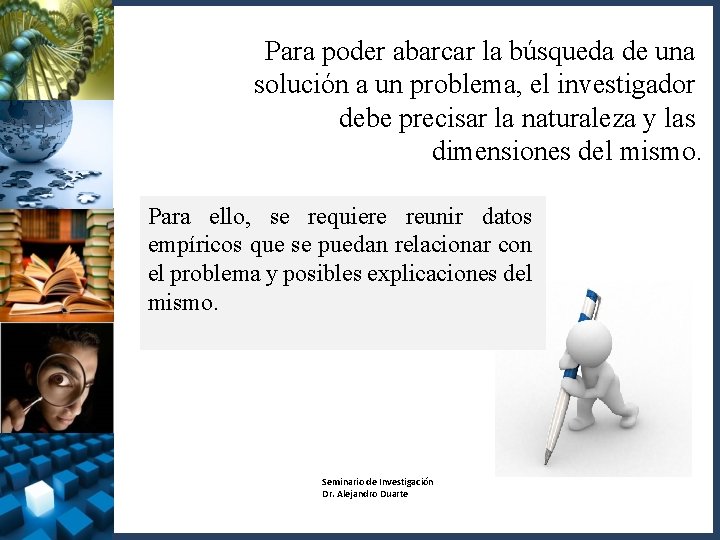 Para poder abarcar la búsqueda de una solución a un problema, el investigador debe