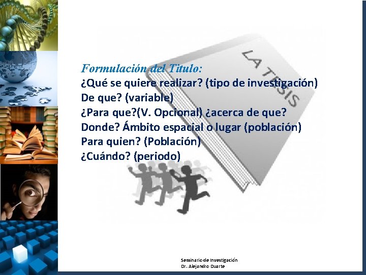 Formulación del Titulo: ¿Qué se quiere realizar? (tipo de investigación) De que? (variable) ¿Para
