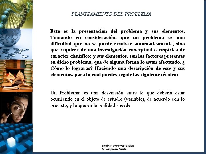 PLANTEAMIENTO DEL PROBLEMA Esto es la presentación del problema y sus elementos. Tomando en