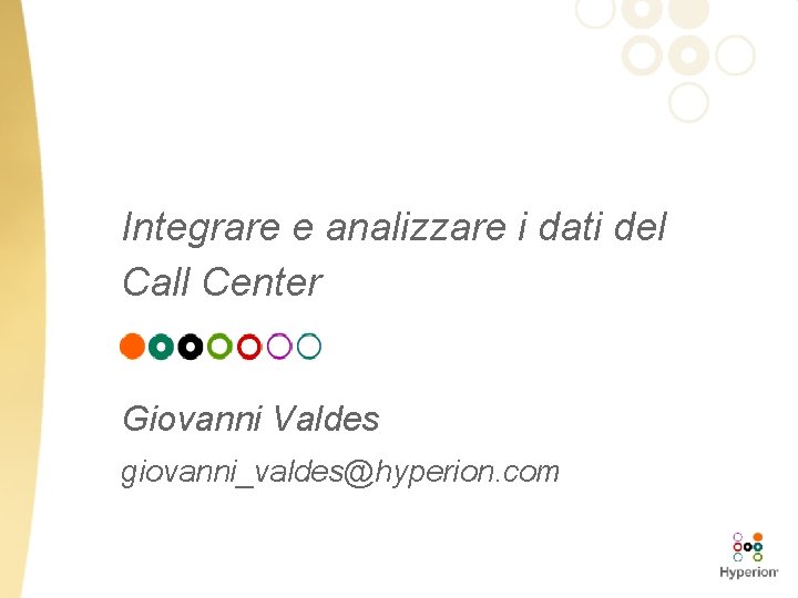 Integrare e analizzare i dati del Call Center Giovanni Valdes giovanni_valdes@hyperion. com 