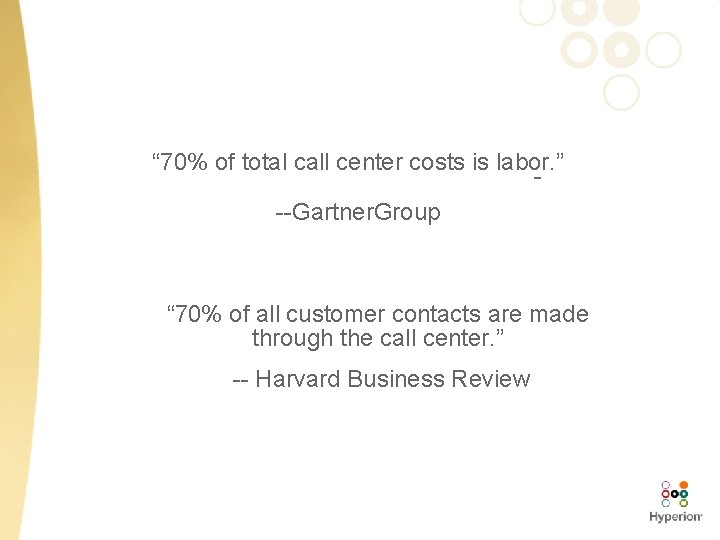 “ 70% of total call center costs is labor. ” --Gartner. Group “ 70%