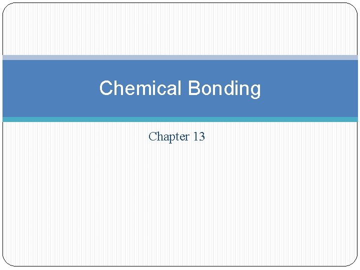 Chemical Bonding Chapter 13 