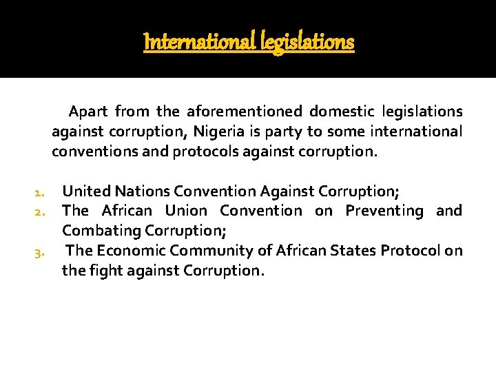 International legislations Apart from the aforementioned domestic legislations against corruption, Nigeria is party to