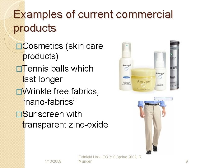 Examples of current commercial products �Cosmetics (skin care products) �Tennis balls which last longer