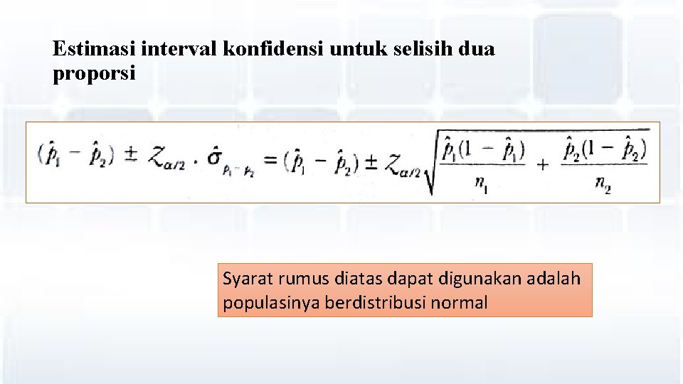 Estimasi interval konfidensi untuk selisih dua proporsi Syarat rumus diatas dapat digunakan adalah populasinya