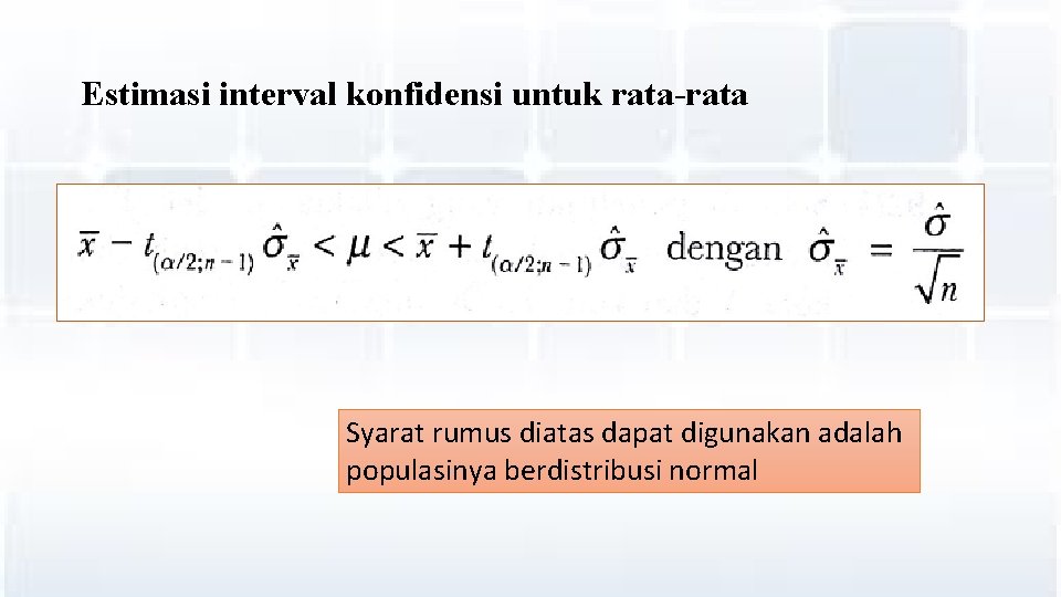 Estimasi interval konfidensi untuk rata-rata Syarat rumus diatas dapat digunakan adalah populasinya berdistribusi normal