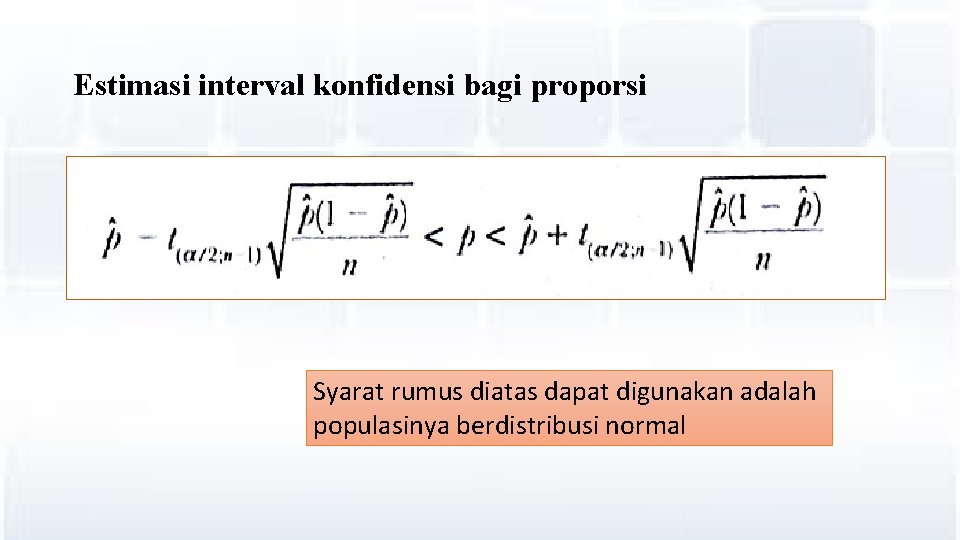 Estimasi interval konfidensi bagi proporsi Syarat rumus diatas dapat digunakan adalah populasinya berdistribusi normal