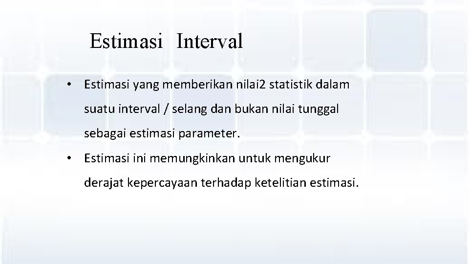 Estimasi Interval • Estimasi yang memberikan nilai 2 statistik dalam suatu interval / selang