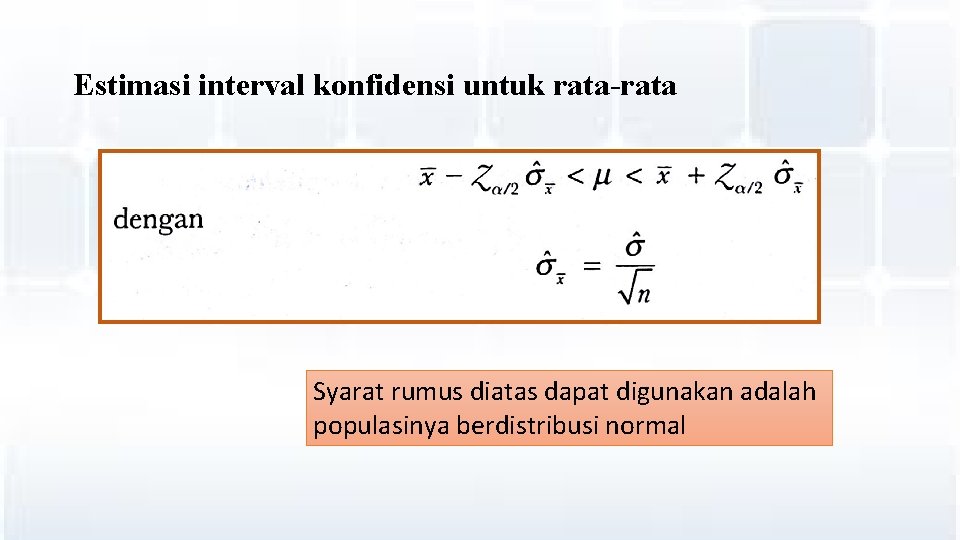 Estimasi interval konfidensi untuk rata-rata Syarat rumus diatas dapat digunakan adalah populasinya berdistribusi normal