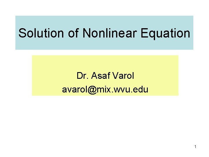 Solution of Nonlinear Equation Dr. Asaf Varol avarol@mix. wvu. edu 1 