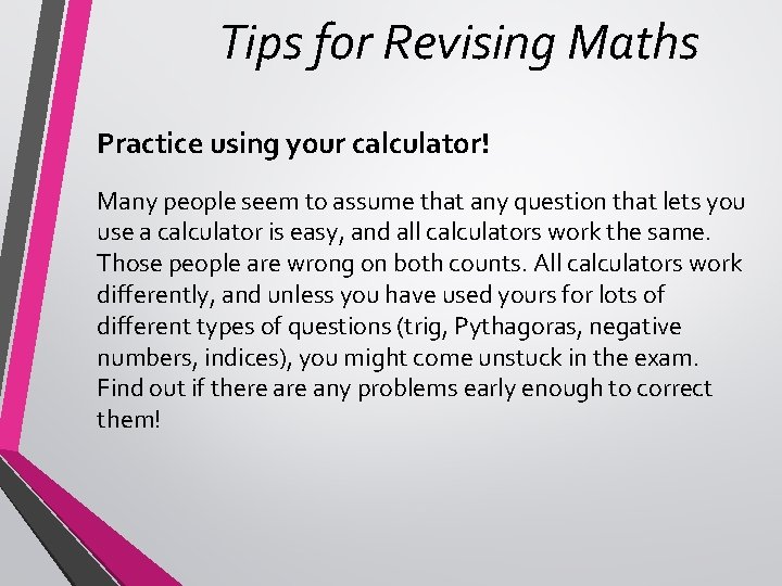 Tips for Revising Maths Practice using your calculator! Many people seem to assume that