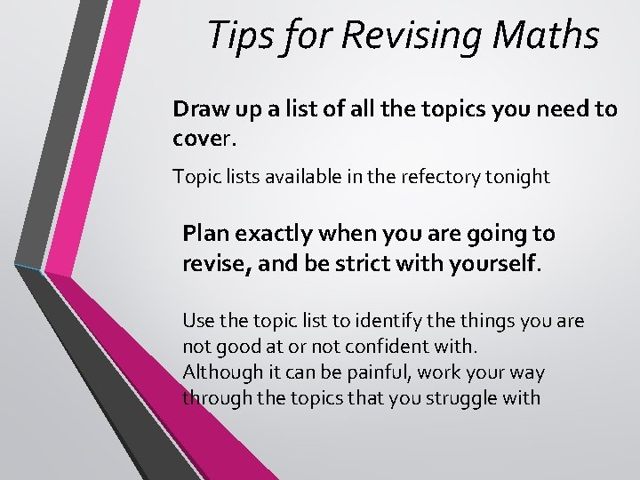 Tips for Revising Maths Draw up a list of all the topics you need