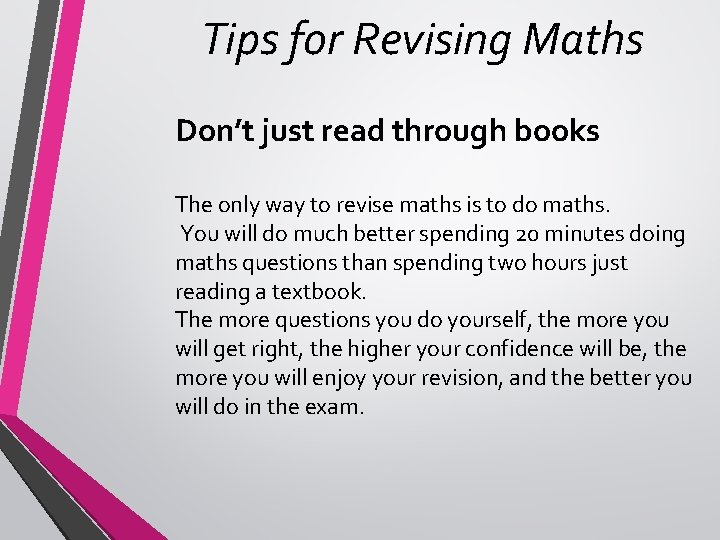 Tips for Revising Maths Don’t just read through books The only way to revise