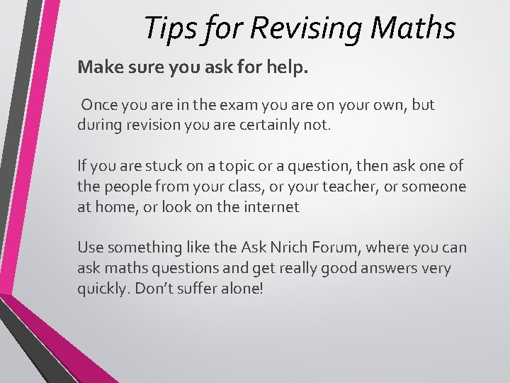 Tips for Revising Maths Make sure you ask for help. Once you are in