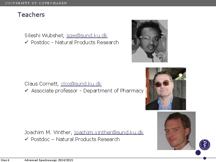 Teachers Sileshi Wubshet, sgw@sund. ku. dk ü Postdoc - Natural Products Research Claus Cornett,