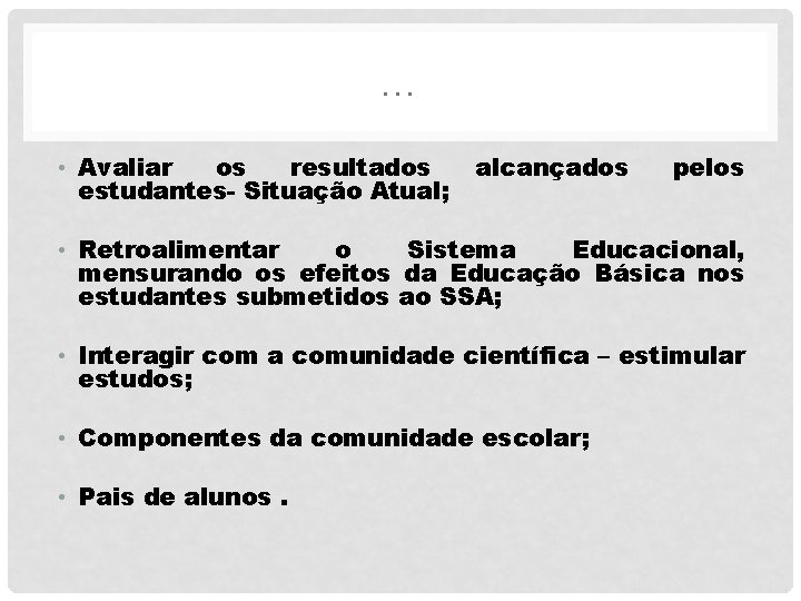 … • Avaliar os resultados estudantes- Situação Atual; alcançados pelos • Retroalimentar o Sistema