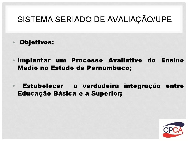 SISTEMA SERIADO DE AVALIAÇÃO/UPE • Objetivos: • Implantar um Processo Avaliativo do Ensino Médio
