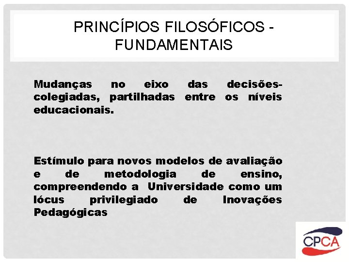 PRINCÍPIOS FILOSÓFICOS FUNDAMENTAIS Mudanças no eixo das decisõescolegiadas, partilhadas entre os níveis educacionais. Estímulo