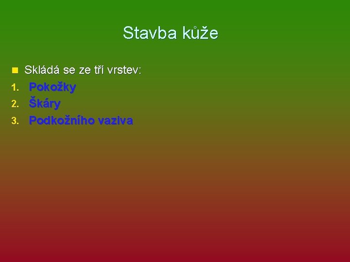 Stavba kůže n 1. 2. 3. Skládá se ze tří vrstev: Pokožky Škáry Podkožního