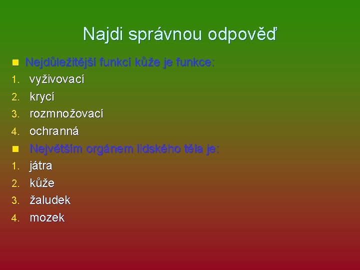 Najdi správnou odpověď n 1. 2. 3. 4. Nejdůležitější funkcí kůže je funkce: vyživovací