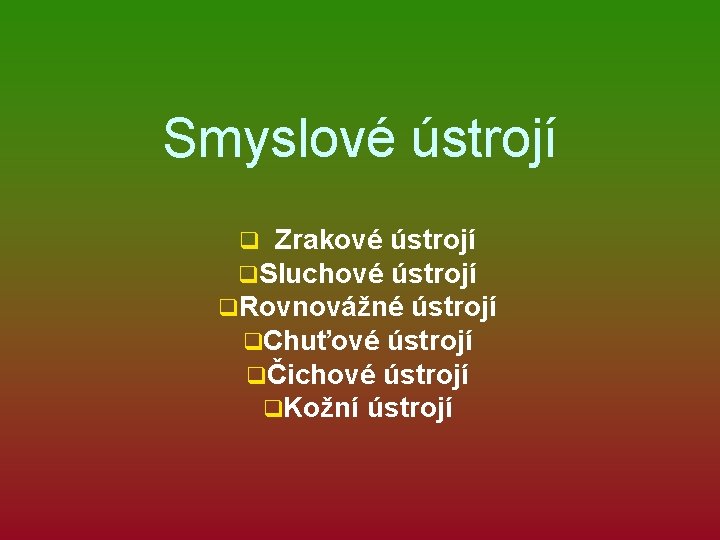 Smyslové ústrojí q Zrakové ústrojí q. Sluchové ústrojí q. Rovnovážné ústrojí q. Chuťové ústrojí