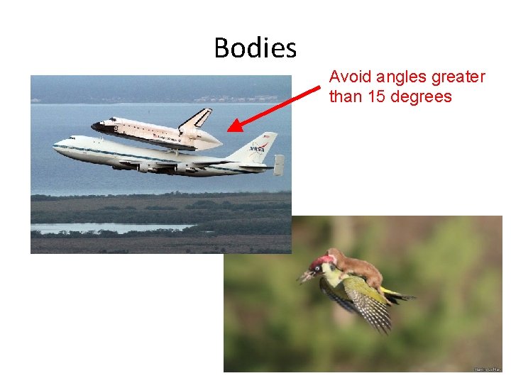 Bodies Avoid angles greater than 15 degrees 