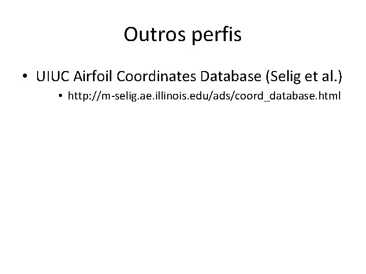 Outros perfis • UIUC Airfoil Coordinates Database (Selig et al. ) • http: //m-selig.