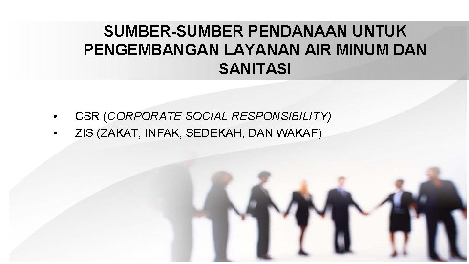 SUMBER-SUMBER PENDANAAN UNTUK PENGEMBANGAN LAYANAN AIR MINUM DAN SANITASI • • CSR (CORPORATE SOCIAL