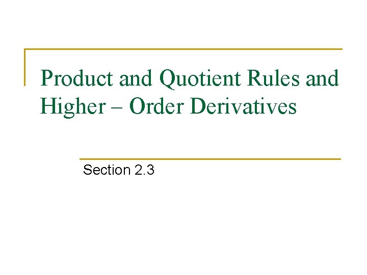 Product and Quotient Rules and Higher – Order Derivatives Section 2. 3 