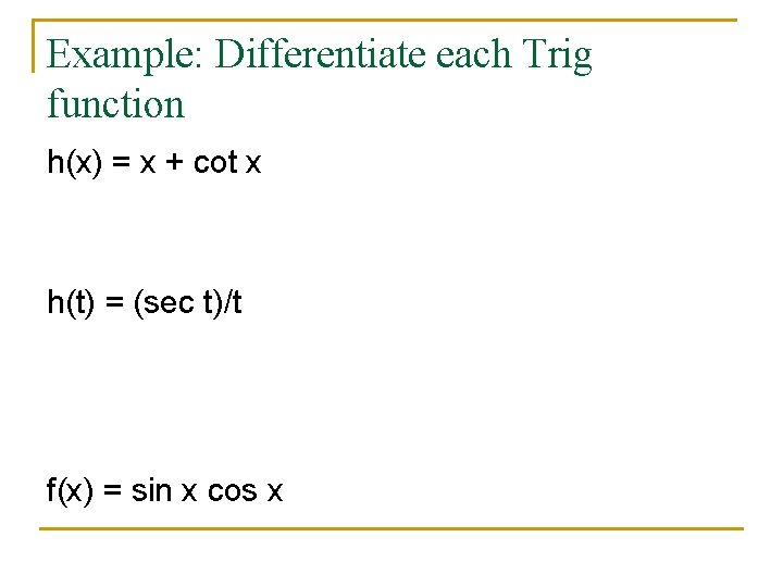 Example: Differentiate each Trig function h(x) = x + cot x h(t) = (sec