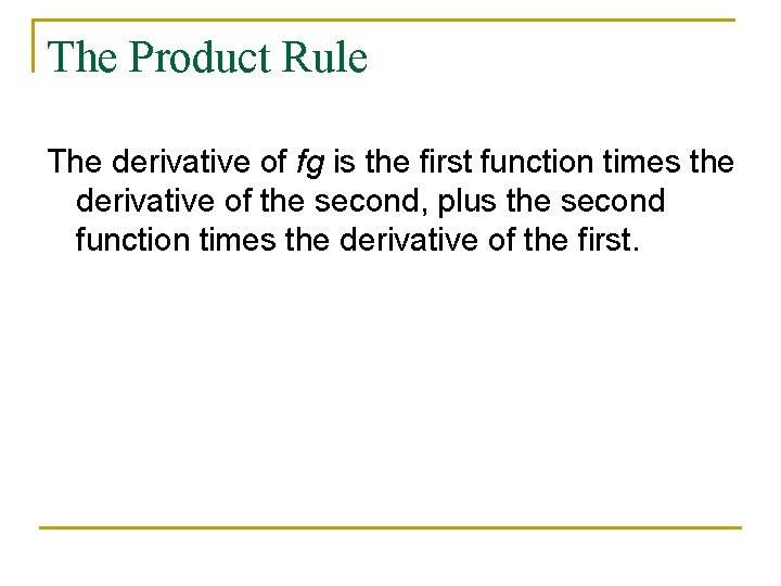 The Product Rule The derivative of fg is the first function times the derivative