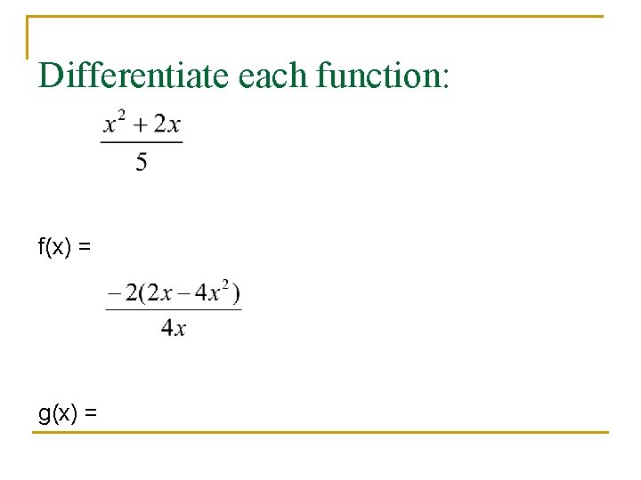 Differentiate each function: f(x) = g(x) = 