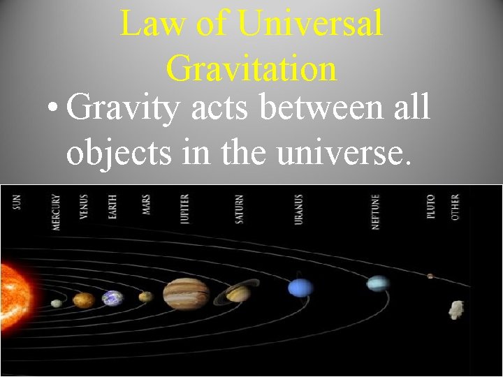 Law of Universal Gravitation • Gravity acts between all objects in the universe. 