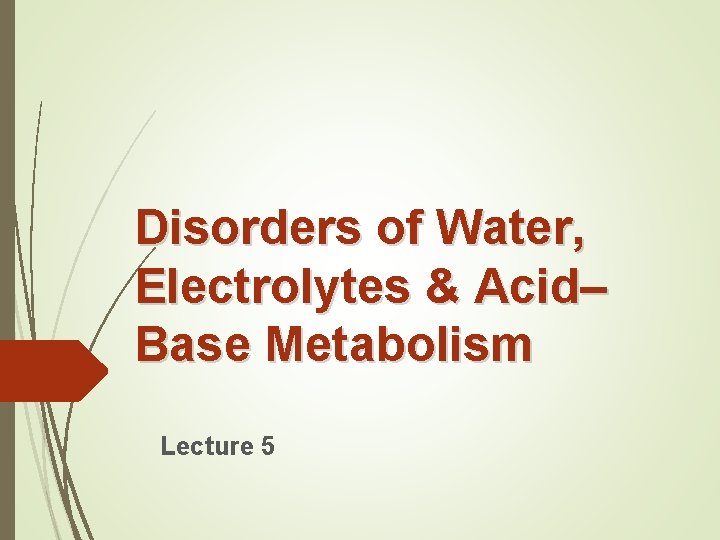 Disorders of Water, Electrolytes & Acid– Base Metabolism Lecture 5 