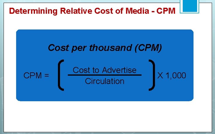 Determining Relative Cost of Media - CPM Cost per thousand (CPM) CPM = Cost