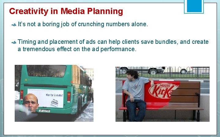 Creativity in Media Planning It’s not a boring job of crunching numbers alone. Timing