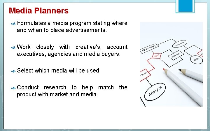 Media Planners Formulates a media program stating where and when to place advertisements. Work