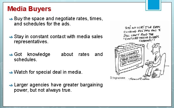 Media Buyers Buy the space and negotiate rates, times, and schedules for the ads.